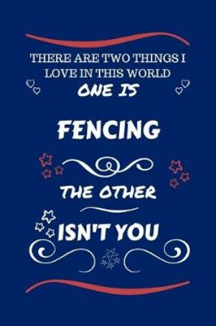 Cover of There Are Two Things I Love In This World One Is Fencing The Other Isn't You