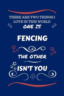 Book cover for There Are Two Things I Love In This World One Is Fencing The Other Isn't You