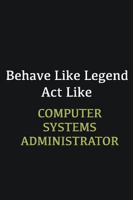 Book cover for Behave like Legend Act Like Computer Systems Administrator