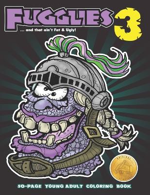 Book cover for Fugglies 3 Coloring Book ... and that ain't Fat & Ugly!