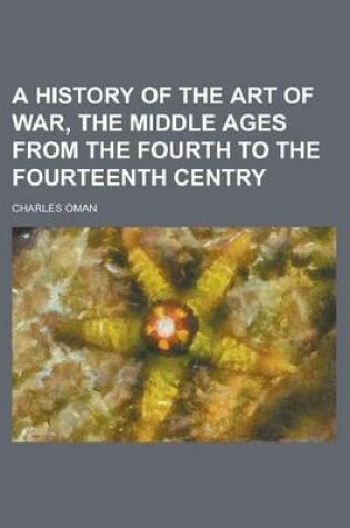 Cover of A History of the Art of War, the Middle Ages from the Fourth to the Fourteenth Centry