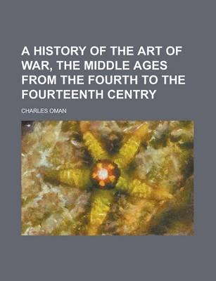 Book cover for A History of the Art of War, the Middle Ages from the Fourth to the Fourteenth Centry