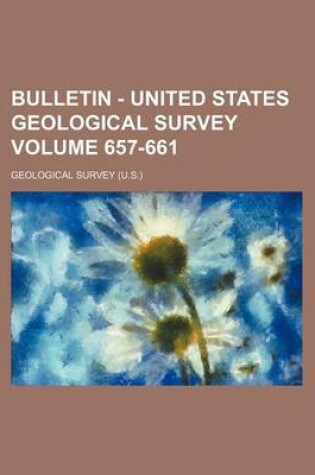 Cover of Bulletin - United States Geological Survey Volume 657-661