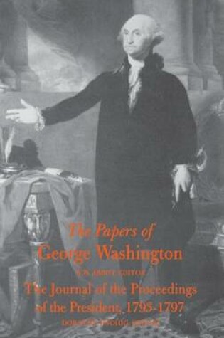 Cover of The Papers of George Washington  Journal of the Proceedings of the President, 1793-97