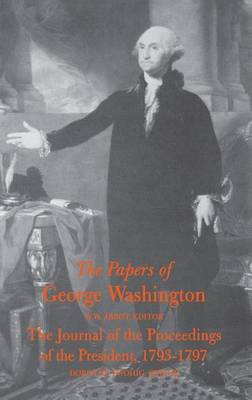 Book cover for The Papers of George Washington  Journal of the Proceedings of the President, 1793-97