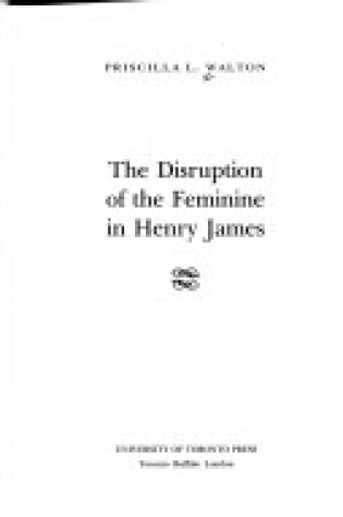 Cover of The Disruption of the Feminine in Henry James