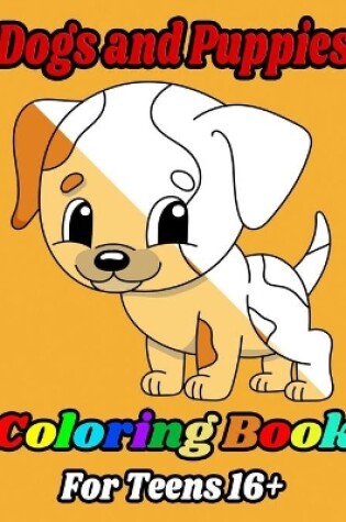 Cover of Dogs and Puppies Coloring Book For Teens 16+