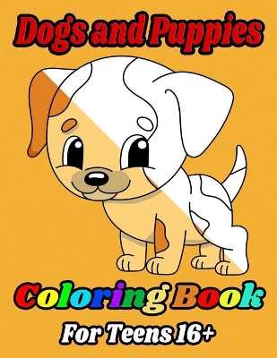 Book cover for Dogs and Puppies Coloring Book For Teens 16+