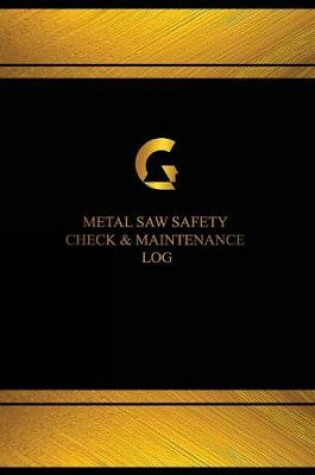 Cover of Metal Saw Safety Check & Maintenance Log (Log Book, Journal -125 pgs, 8.5 X 11")