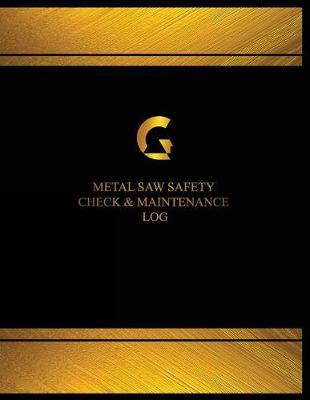 Book cover for Metal Saw Safety Check & Maintenance Log (Log Book, Journal -125 pgs, 8.5 X 11")