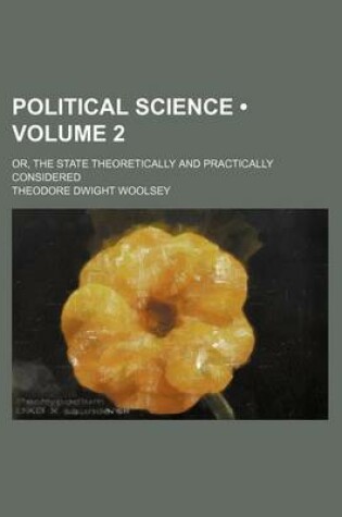 Cover of Political Science (Volume 2); Or, the State Theoretically and Practically Considered