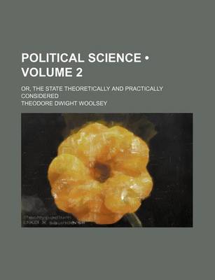 Book cover for Political Science (Volume 2); Or, the State Theoretically and Practically Considered