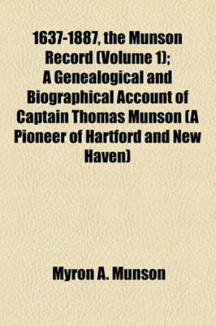 Cover of 1637-1887, the Munson Record (Volume 1); A Genealogical and Biographical Account of Captain Thomas Munson (a Pioneer of Hartford and New Haven)