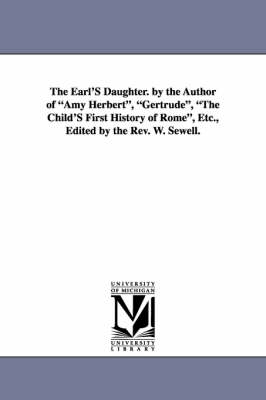 Book cover for The Earl's Daughter. by the Author of Amy Herbert, Gertrude, the Child's First History of Rome, Etc., Edited by the REV. W. Sewell.