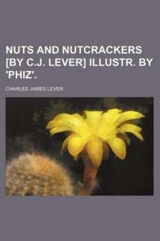 Cover of Nuts and Nutcrackers [By C.J. Lever] Illustr. by 'Phiz'.