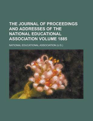 Book cover for The Journal of Proceedings and Addresses of the National Educational Association Volume 1885