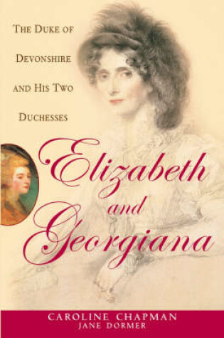 Cover of Elizabeth and Georgiana: the Duke of Devonshire and His Two Duchesses