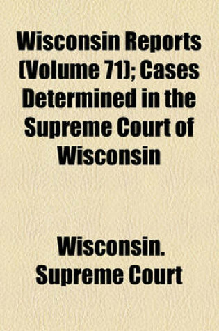 Cover of Wisconsin Reports (Volume 71); Cases Determined in the Supreme Court of Wisconsin