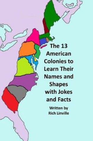 Cover of The 13 American Colonies to Learn Their Names and Shapes with Jokes and Facts