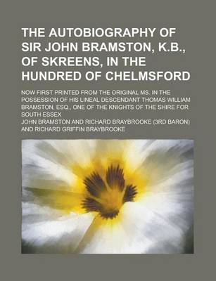 Book cover for The Autobiography of Sir John Bramston, K.B., of Skreens, in the Hundred of Chelmsford; Now First Printed from the Original Ms. in the Possession of His Lineal Descendant Thomas William Bramston, Esq., One of the Knights of the Shire for