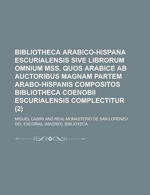 Book cover for Bibliotheca Arabico-Hispana Escurialensis Sive Librorum Omnium Mss. Quos Arabice AB Auctoribus Magnam Partem Arabo-Hispanis Compositos Bibliotheca Coenobii Escurialensis Complectitur (2 )