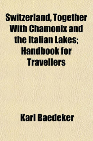 Cover of Switzerland, Together with Chamonix and the Italian Lakes; Handbook for Travellers