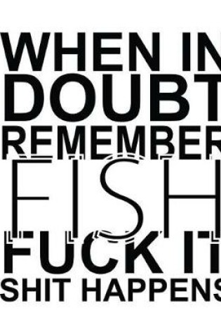 Cover of When in Doubt Remember Fish Fuck It Shit Happens
