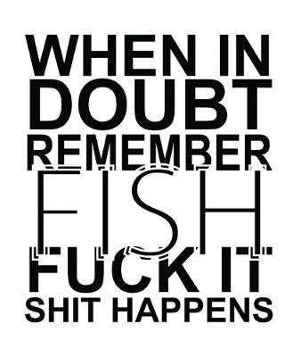 Book cover for When in Doubt Remember Fish Fuck It Shit Happens