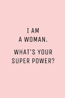 Book cover for I Am A Woman What's Your Super Power?