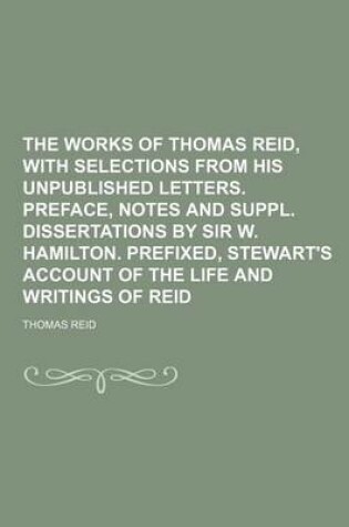 Cover of The Works of Thomas Reid, with Selections from His Unpublished Letters. Preface, Notes and Suppl. Dissertations by Sir W. Hamilton. Prefixed, Stewart's Account of the Life and Writings of Reid