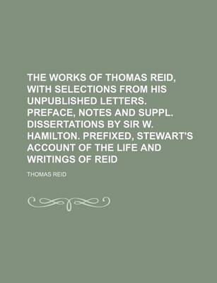 Book cover for The Works of Thomas Reid, with Selections from His Unpublished Letters. Preface, Notes and Suppl. Dissertations by Sir W. Hamilton. Prefixed, Stewart's Account of the Life and Writings of Reid