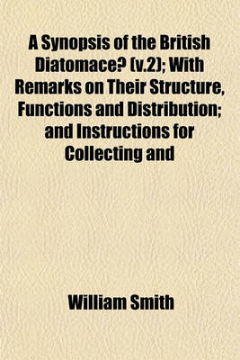 Book cover for A Synopsis of the British Diatomaceae (V.2); With Remarks on Their Structure, Functions and Distribution; And Instructions for Collecting and