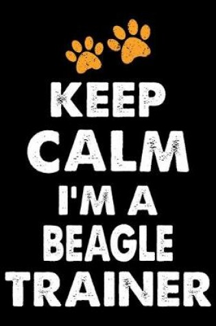Cover of Keep Calm I'm A Beagle Trainer