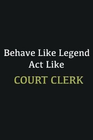 Cover of Behave like Legend Act Like court clerk