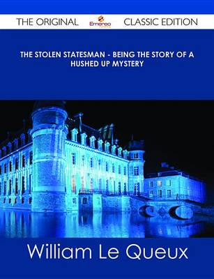 Book cover for The Stolen Statesman - Being the Story of a Hushed Up Mystery - The Original Classic Edition