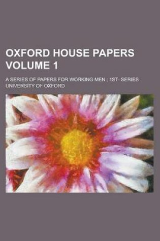 Cover of Oxford House Papers; A Series of Papers for Working Men; 1st- Series Volume 1