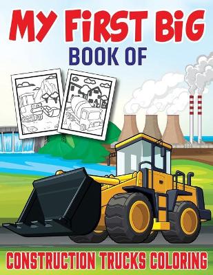 Cover of My First Big Book Of Construction Trucks Coloring