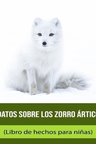 Cover of Datos sobre los Zorro ártico (Libro de hechos para niñas)