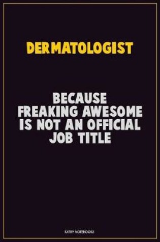 Cover of Dermatologist, Because Freaking Awesome Is Not An Official Job Title