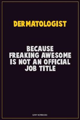 Book cover for Dermatologist, Because Freaking Awesome Is Not An Official Job Title