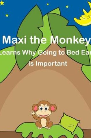 Cover of Maxi the Monkey learns why Going to Bed Early is Important