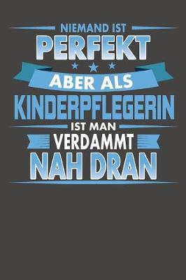 Book cover for Niemand Ist Perfekt Aber Als Kinderpflegerin Ist Man Verdammt Nah Dran