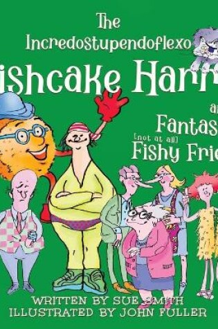 Cover of The Incredostupendoflexo Fishcake Harry and his Fantastic [not at all] Fishy Friends