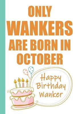 Book cover for Only Wankers are Born in October Happy Birthday Wanker