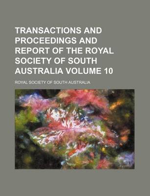 Book cover for Transactions and Proceedings and Report of the Royal Society of South Australia Volume 10