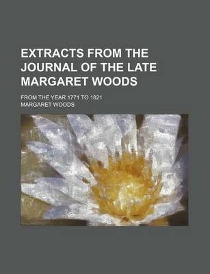 Book cover for Extracts from the Journal of the Late Margaret Woods; From the Year 1771 to 1821