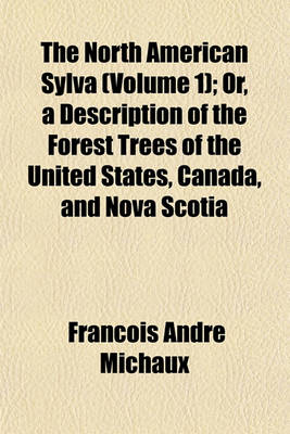 Book cover for The North American Sylva (Volume 1); Or, a Description of the Forest Trees of the United States, Canada, and Nova Scotia