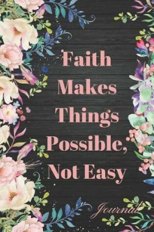 Cover of Faith Makes Things Possible Not Easy Journal