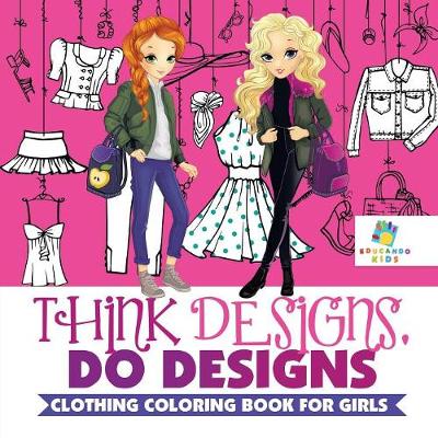 Book cover for Think Designs, Do Designs Clothing Coloring Book for Girls