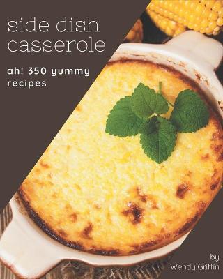 Book cover for Ah! 350 Yummy Side Dish Casserole Recipes